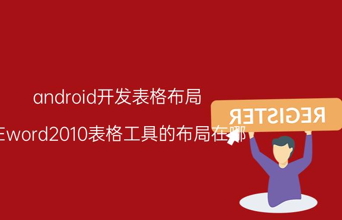 android开发表格布局 在word2010表格工具的布局在哪,怎么调出来？